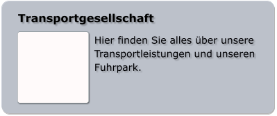 Transportgesellschaft  Hier finden Sie alles über unsere Transportleistungen und unseren Fuhrpark.